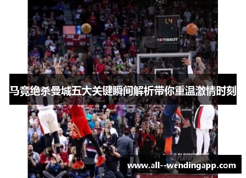 马竞绝杀曼城五大关键瞬间解析带你重温激情时刻
