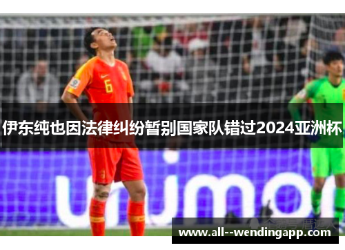 伊东纯也因法律纠纷暂别国家队错过2024亚洲杯