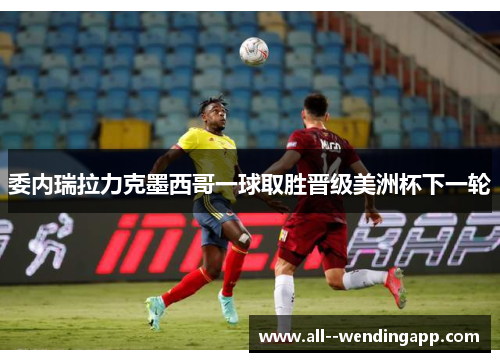 委内瑞拉力克墨西哥一球取胜晋级美洲杯下一轮