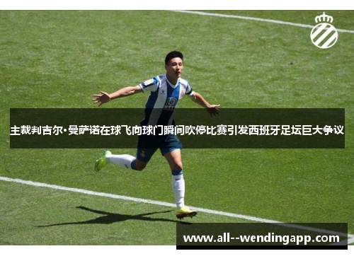 主裁判吉尔·曼萨诺在球飞向球门瞬间吹停比赛引发西班牙足坛巨大争议 主裁判吉尔·曼萨诺在球飞向球门瞬间吹停比赛引发西班牙足坛巨大争议