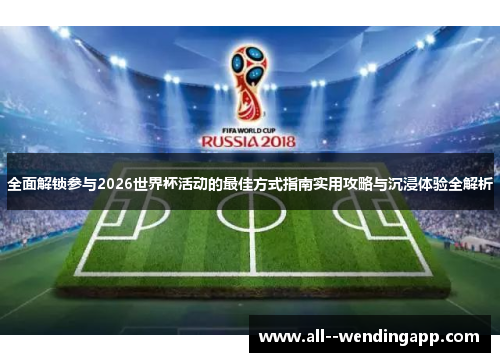 全面解锁参与2026世界杯活动的最佳方式指南实用攻略与沉浸体验全解析 全面解锁参与2026世界杯活动的最佳方式指南实用攻略与沉浸体验全解析