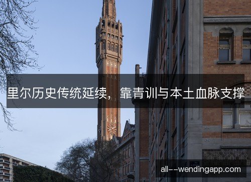 里尔历史传统延续，靠青训与本土血脉支撑